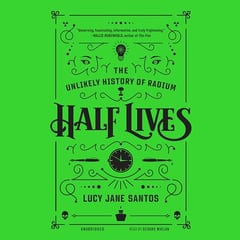 Half Lives: The Unlikely History of Radium
