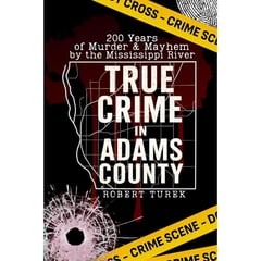 True Crime in Adams County: 200 Years of Murder & Mayhem by the Mississippi River