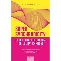 SUPER SYNCHRONICITY - Enter the Frequency of Lucky Chances. The Secret Ingredient for Successful & Rapid Manifestation: A Powerful Self-Help Book for Growth, Motivation, Freedom and Happiness