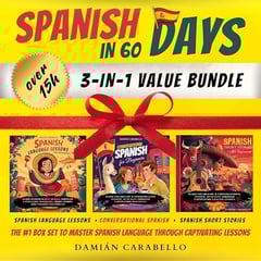 Spanish in 60 Days: 3 Books in 1 Bundle: Complete 101 Course for Beginners with Short Stories, Common Conversational Phrases, Verbs and Vocabulary. Learn How to Speak Mexican Espanol While Sleeping or in Your Car – Simple Methods for Children, Adults and Dummies