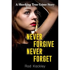 Never Forgive, Never Forget: A Shocking True Crime Story