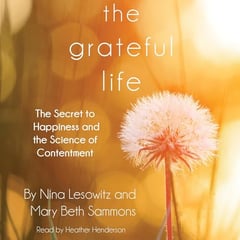 The Grateful Life: The Secret to Happiness and the Science of Contentment