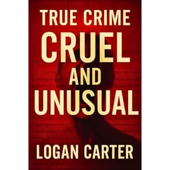 TRUE CRIME - Cruel and Unusual: An In-Depth Examination of Twenty of the World's Most Disturbing Minds