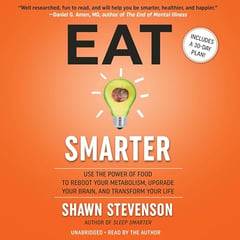 Eat Smarter: Use the Power of Food to Reboot Your Metabolism, Upgrade Your Brain, and Transform Your Life