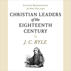 Christian Leaders of the Eighteenth Century (Updated, Annotated): Eleven Biographies in One Volume