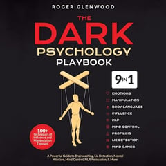 The Dark Psychology Playbook (9-in-1): 100+ Techniques of Influence and Manipulation Exposed. A Powerful Guide to Brainwashing, Lie Detection, Mental Warfare, Mind Control, NLP, Persuasion, & More