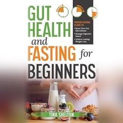 Gut Health and Fasting for Beginners. Proven Fasting Plans to Reset Your Gut Microbiome, Manage Digestive Issues, and Achieve Lasting Weight Loss: Your Health and Fasting