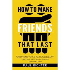 How to Make Friends That Last: A Comprehensive Guide to Meeting New People and Making Friends - Self-Help Book for Meaningful Connections and Long-Lasting Bonds Adults and Teens