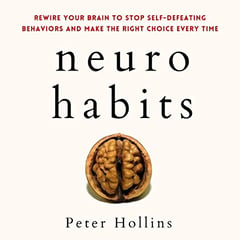 Neuro-Habits: Rewire Your Brain to Stop Self-Defeating Behaviors and Make the Right Choice Every Time: Understand Your Brain Better, Book 7