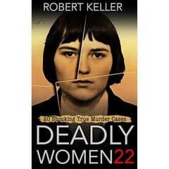 Deadly Women Volume 20: 20 Shocking True Crime Cases of Women Who Kill