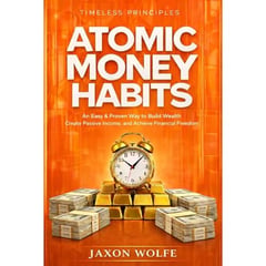 Atomic Money Habits: An Easy & Proven Way to Build Wealth, Create Passive Income, and Achieve Financial Freedom