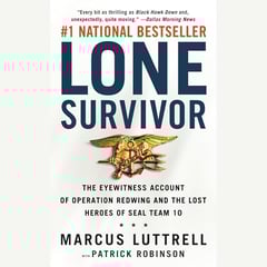 Lone Survivor: The Eyewitness Account of Operation Redwing and the Lost Heroes of SEAL Team 10