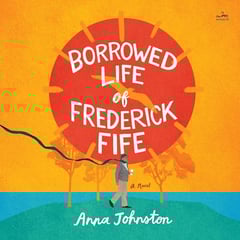 The Borrowed Life of Frederick Fife: A Novel