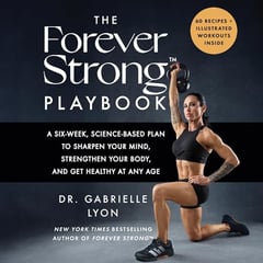 The Forever Strong™ PLAYBOOK: A Six-Week, Science-Based Plan to Sharpen Your Mind, Strengthen Your Body, and Get Healthy at Any Age