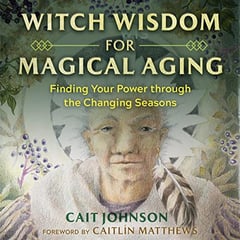 Witch Wisdom for Magical Aging: Finding Your Power through the Changing Seasons