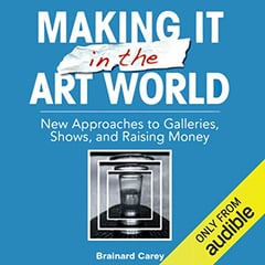 Making It in the Art World: New Approaches to Galleries, Shows, and Raising Money