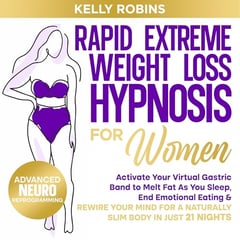 Rapid Extreme Weight Loss Hypnosis for Women: Advanced: Activate Your Virtual Gastric Band to Melt Fat as You Sleep, End Emotional Eating & Rewire Your Mind for a Naturally Slim Body in Just 21 Nights