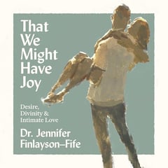 That We Might Have Joy: Desire, Divinity & Intimate Love