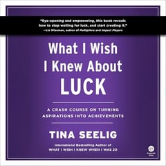 What I Wish I Knew About Luck: A Crash Course on Turning Aspirations into Achievements