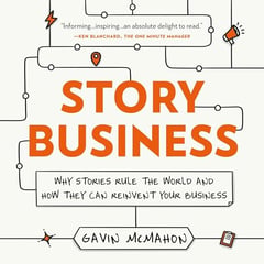 Story Business: Why Stories Rule the World and How They Can Reinvent Your Business