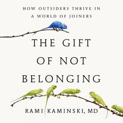 The Gift of Not Belonging: How Outsiders Thrive in a World of Joiners