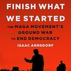 Finish What We Started: The MAGA Movement's Ground War to End Democracy