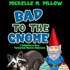 Bad to the Gnome: A Collection of Cozy Paranormal Mystery Romances