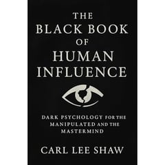 THE BLACK BOOK OF HUMAN INFLUENCE: DARK PSYCHOLOGY FOR THE MANIPULATED AND THE MASTERMIND | BREAK THE CONTROL OR BE THE CONTROLLER | SELF HELP | EASY READING| LARGE PRINT| TACTICAL | NOVELA SHORT READ