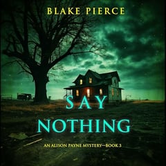 Say Nothing: An Alison Payne Suspense Thriller, Book Three