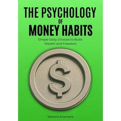 The Psychology of Money Habits: From Living Paycheck to Paycheck to Building Wealth Through Discipline and Intentional Choices