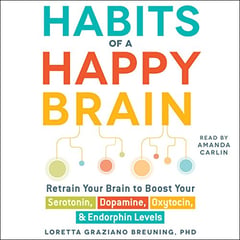 Habits of a Happy Brain: Retrain Your Brain to Boost Your Serotonin, Dopamine, Oxytocin, & Endorphin Levels