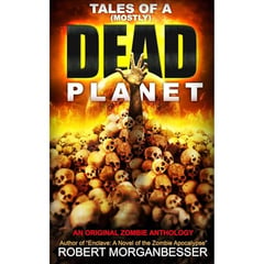 Tales of a (Mostly) Dead Planet: An Original Zombie Anthology