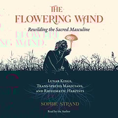 The Flowering Wand: Rewilding the Sacred Masculine