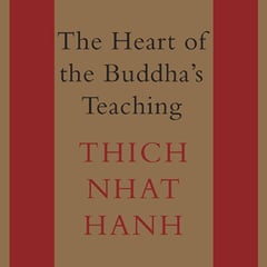 The Heart of the Buddha's Teaching: Transforming Suffering into Peace, Joy, and Liberation