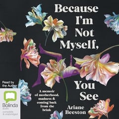 Because I'm Not Myself, You See: A Memoir of Motherhood, Madness and Coming Back from the Brink