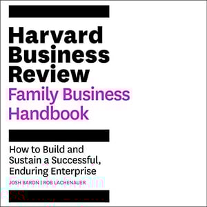 The Harvard Business Review Family Business Handbook: How to Build and Sustain a Successful, Enduring Enterprise