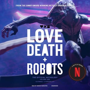 Love, Death + Robots: The Official Anthology: Volume One