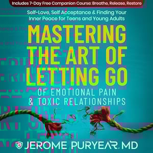 Mastering the Art of Letting Go of Emotional Pain and Toxic Relationships: A Teen's and Young Adult's Journey of Self-Love, Self-Acceptance, & Finding Your Inner Peace