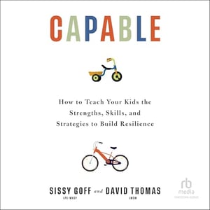 Capable: How to Teach Your Kids the Strengths, Skills, and Strategies to Build Resilience