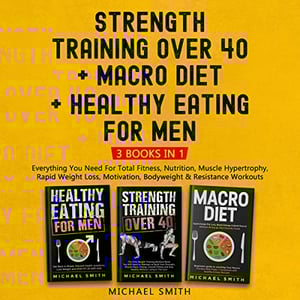 Strength Training over 40 + Macro Diet + Healthy Eating for Men: Everything You Need for Total Fitness, Nutrition, Muscle Hypertrophy, Rapid Weight Loss