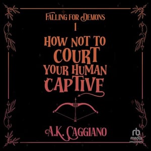 How Not to Court Your Human Captive: Falling for Demons, Book 1