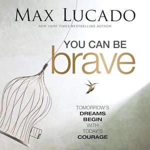 You Can Be Brave: Tomorrow’s Dream Begins with Today’s Courage