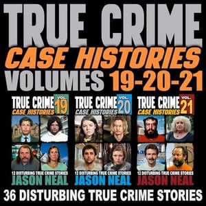 True Crime Case Histories, Books 19, 20, & 21: 36 Disturbing Stories True Crime Stories