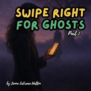Swipe Right for Ghosts, Part 1