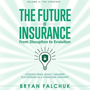 The Future of Insurance: From Disruption to Evolution, Volume II. The Startups