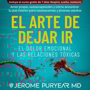 El Arte De Dejar Ir El Dolor Emocional y Las Relaciones Tóxicas: Amor Propio, Autoaceptación y Cómo Encontrar Tu Paz Interior para Adolescentes y Jóvenes Adultos