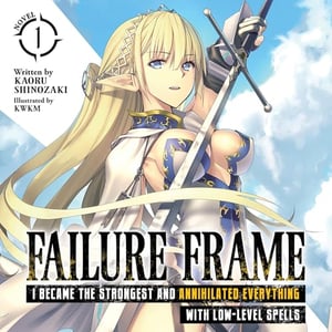 Failure Frame: I Became the Strongest and Annihilated Everything with Low-Level Spells, Vol. 1: Light Novel