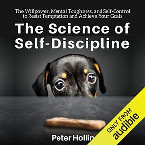 The Science of Self-Discipline: The Willpower, Mental Toughness, and Self-Control to Resist Temptation and Achieve Your Goals