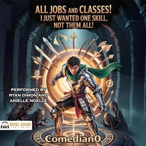 All Jobs and Classes! I Just Wanted One Skill, Not Them All!: LitRPG/Epic Progression