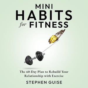 Mini Habits for Fitness: The 60-Day Plan to Rebuild Your Relationship with Exercise